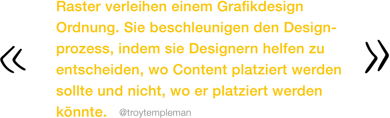 Zitat: Raster verleihen einem Grafikdesign Ordnung. Sie beschleunigen den Designprozess, indem sie Designern helfen zu entscheiden, wo Content platziert werden sollte und nicht, wo er platziert werden könnte.